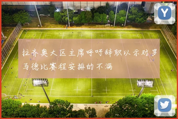 拉齐奥大区主席呼吁辞职以示对罗马德比赛程安排的不满